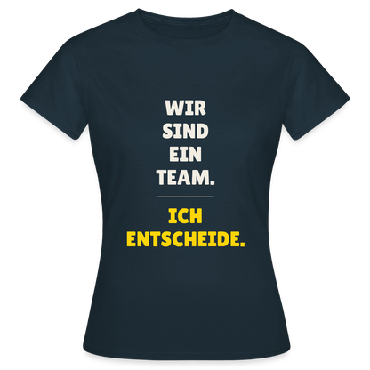 Wir sind ein Team. Ich entscheide. Motiv-T-Shirt für Frauen, Farbe Navy