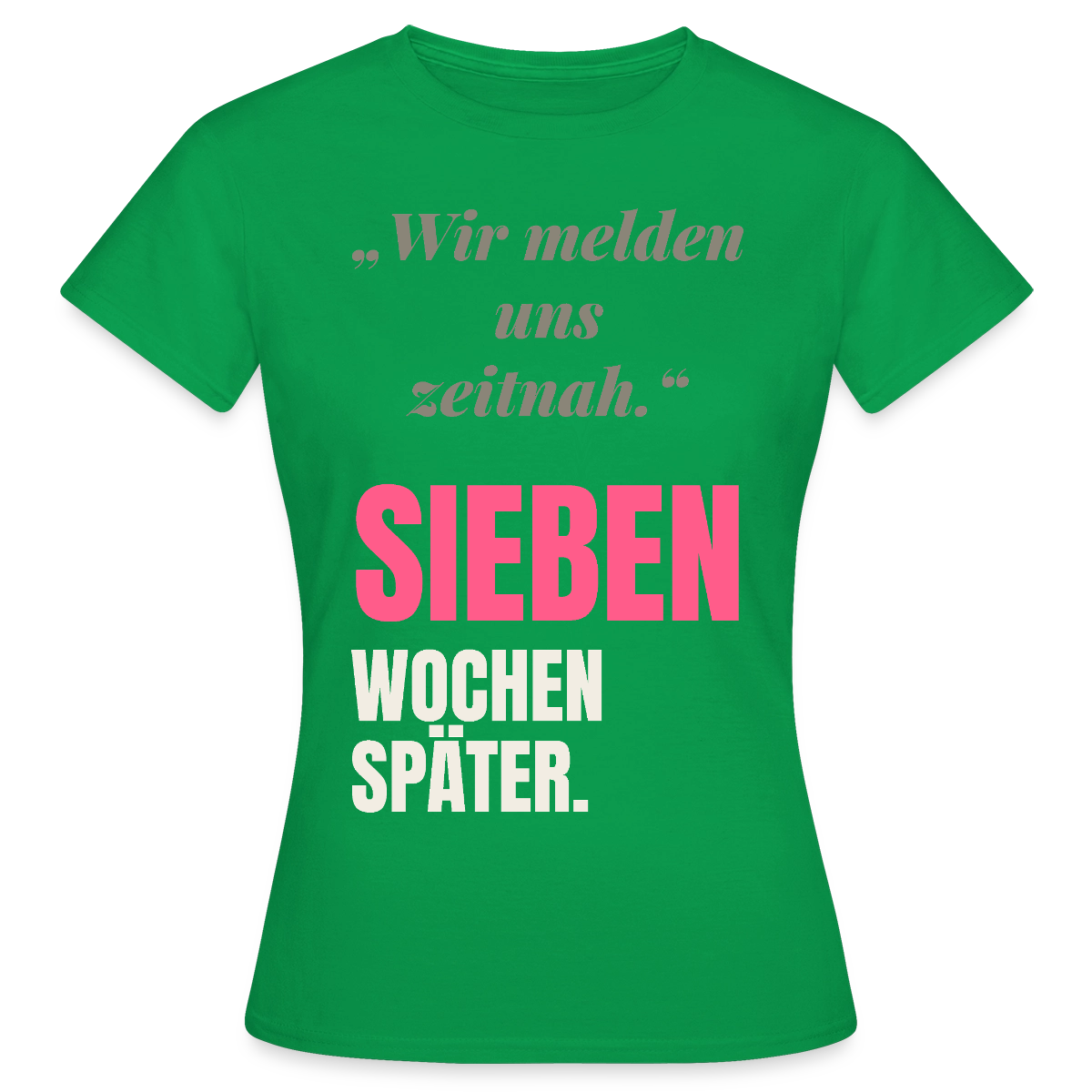 Wir melden uns zeitnah. Sieben Wochen später. Motiv-T-Shirt für Frauen, Farbe Kelly Green