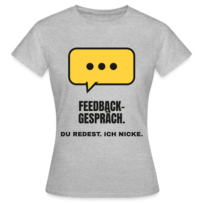 Feedbackgespräch. Du redest. Ich nicke. Motiv-T-Shirt für Frauen, Farbe Grau meliert