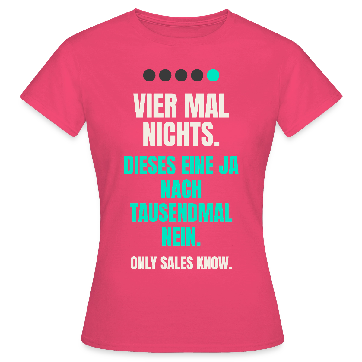 Vier Mal nichts. Dieses eine Ja nach tausendmal Nein. Motiv-T-Shirt für Frauen, Farbe Azalea