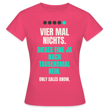 Vier Mal nichts. Dieses eine Ja nach tausendmal Nein. Motiv-T-Shirt für Frauen, Farbe Azalea