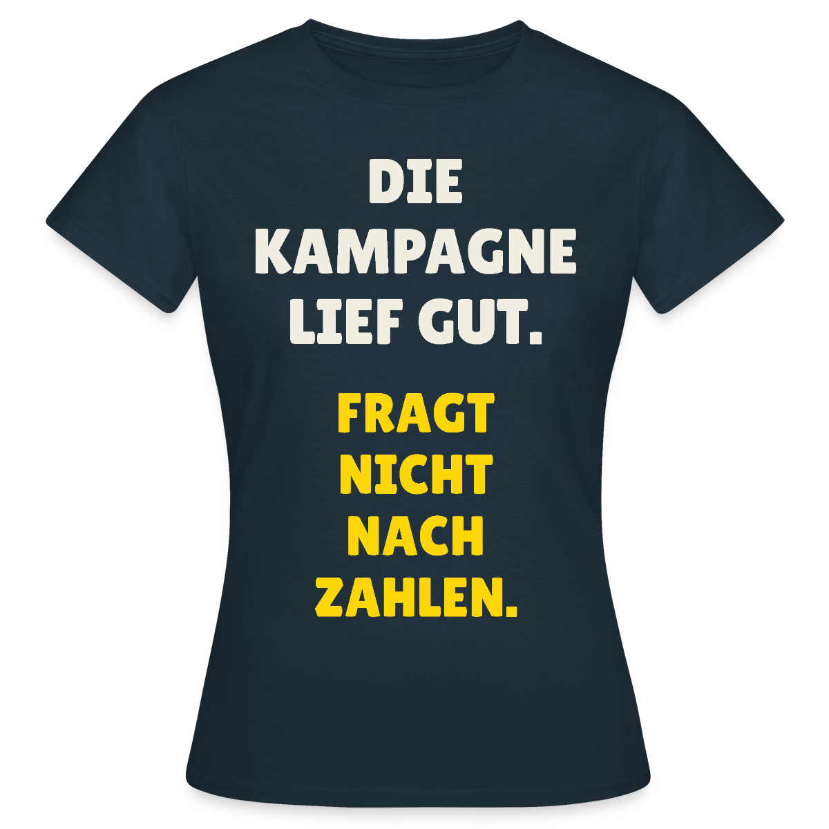 Die Kampagne lief gut. Fragt nicht nach Zahlen. Motiv-T-Shirt für Frauen, Farbe Navy
