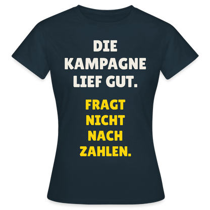 Die Kampagne lief gut. Fragt nicht nach Zahlen. Motiv-T-Shirt für Frauen, Farbe Navy