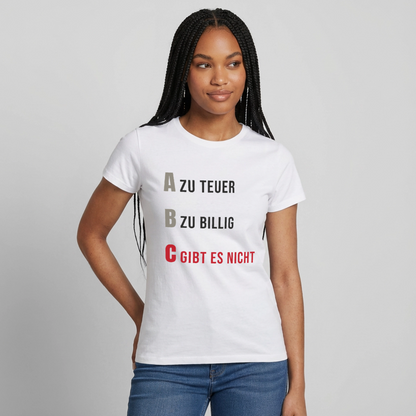 "A zu teuer. B zu billig. C gibt es nicht." Motiv-T-Shirt für Frauen, Farbe Weiß