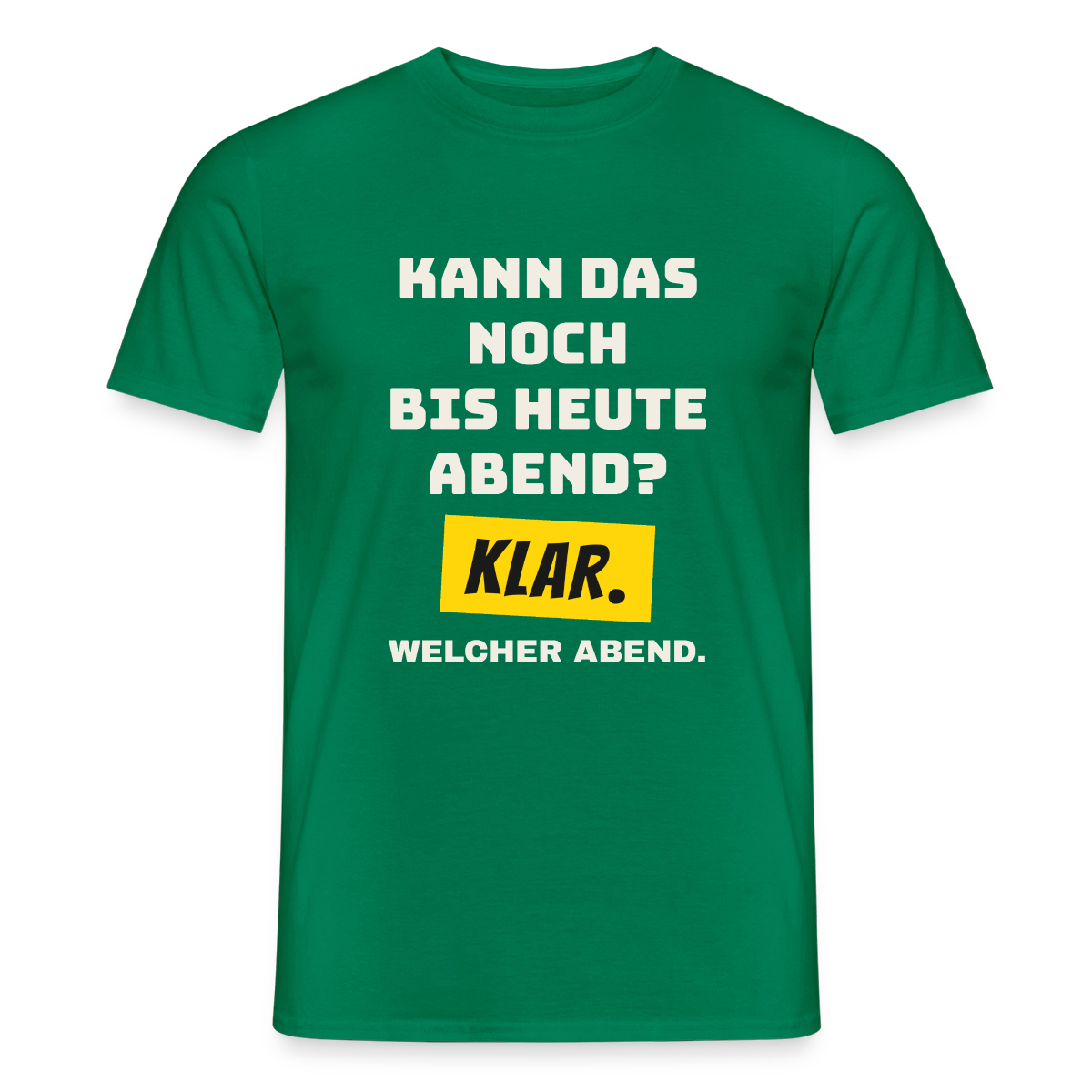 Kann das noch bis heute Abend? Klar. Welcher Abend. Motiv-T-Shirt für Männer, Farbe Kelly Green