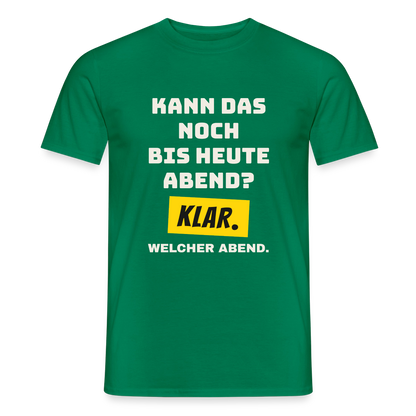 Kann das noch bis heute Abend? Klar. Welcher Abend. Motiv-T-Shirt für Männer, Farbe Kelly Green