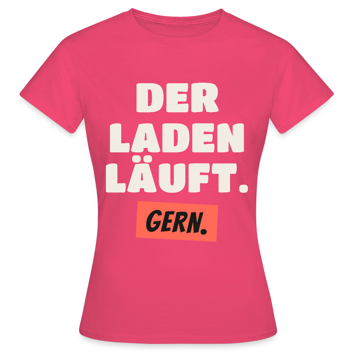 Der Laden läuft. Gern. Motiv-T-Shirt für Frauen, Farbe Azalea