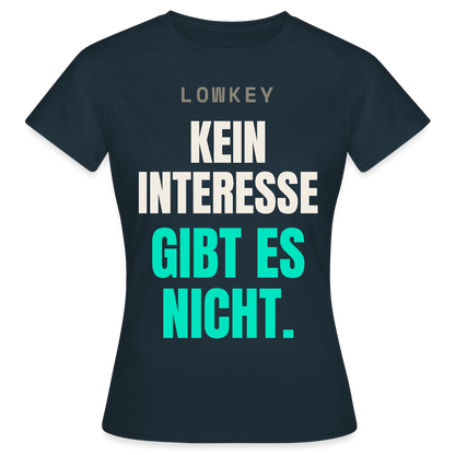 Lowkey. Kein Interesse gibt es nicht. Motiv-T-Shirt für Frauen, Farbe Navy