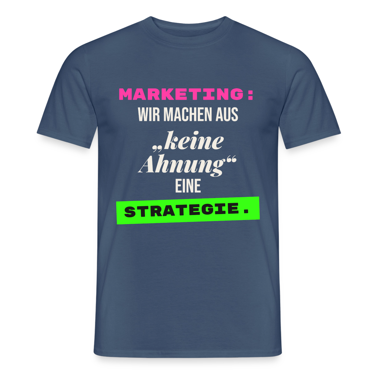Marketing: Wir machen aus keine Ahnung eine Strategie. Motiv-T-Shirt für Männer, Farbe Dunkles Denimblau