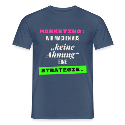 Marketing: Wir machen aus keine Ahnung eine Strategie. Motiv-T-Shirt für Männer, Farbe Dunkles Denimblau