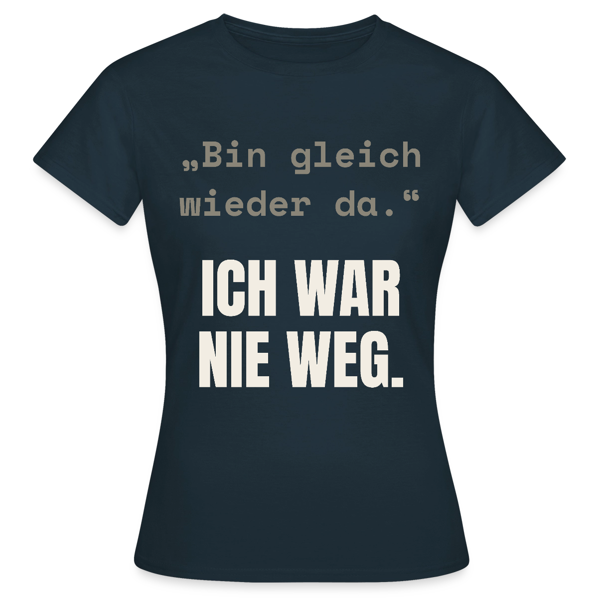 Ich war nie weg Motiv-T-Shirt für Frauen, Farbe Navy