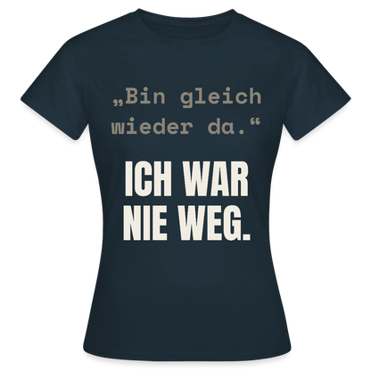 Ich war nie weg Motiv-T-Shirt für Frauen, Farbe Navy