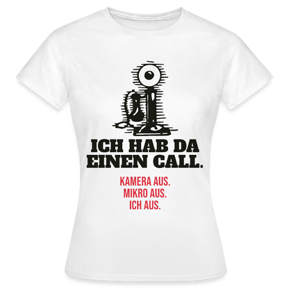 Ich hab da einen Call. Kamera aus. Mikro aus. Ich aus. Motiv-T-Shirt für Frauen, Farbe Weiß