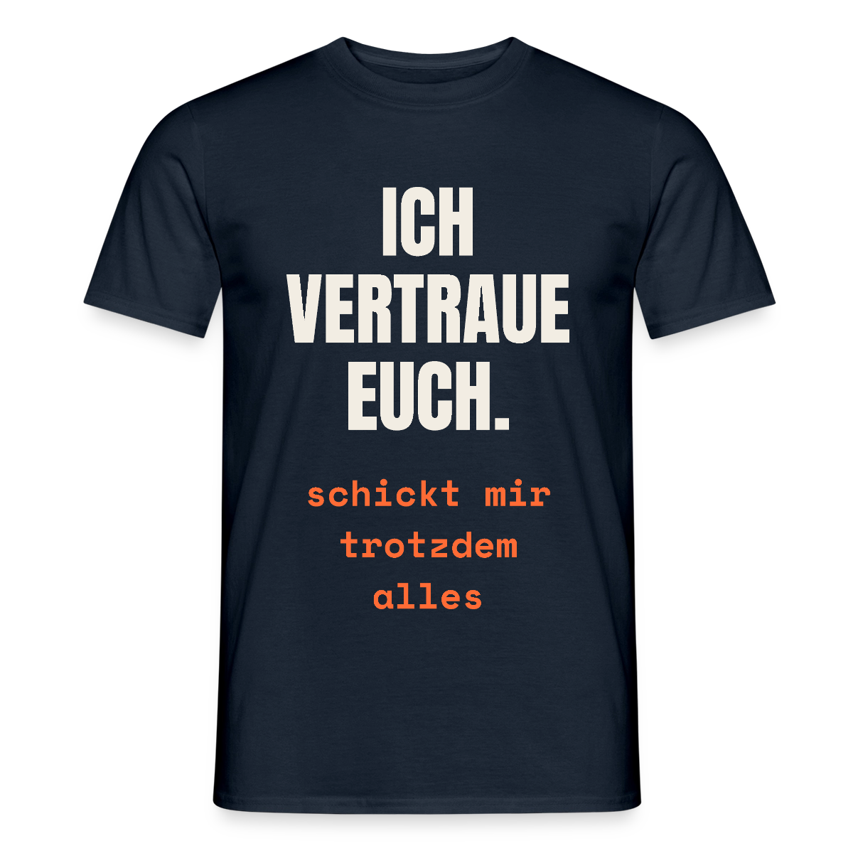 Ich vertraue euch. Schickt mir trotzdem alles. Motiv-T-Shirt für Männer, Farbe Navy