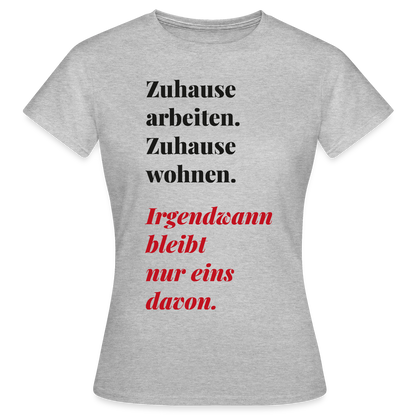 Zuhause arbeiten, zuhause wohnen Motiv-T-Shirt für Frauen, Farbe Grau meliert