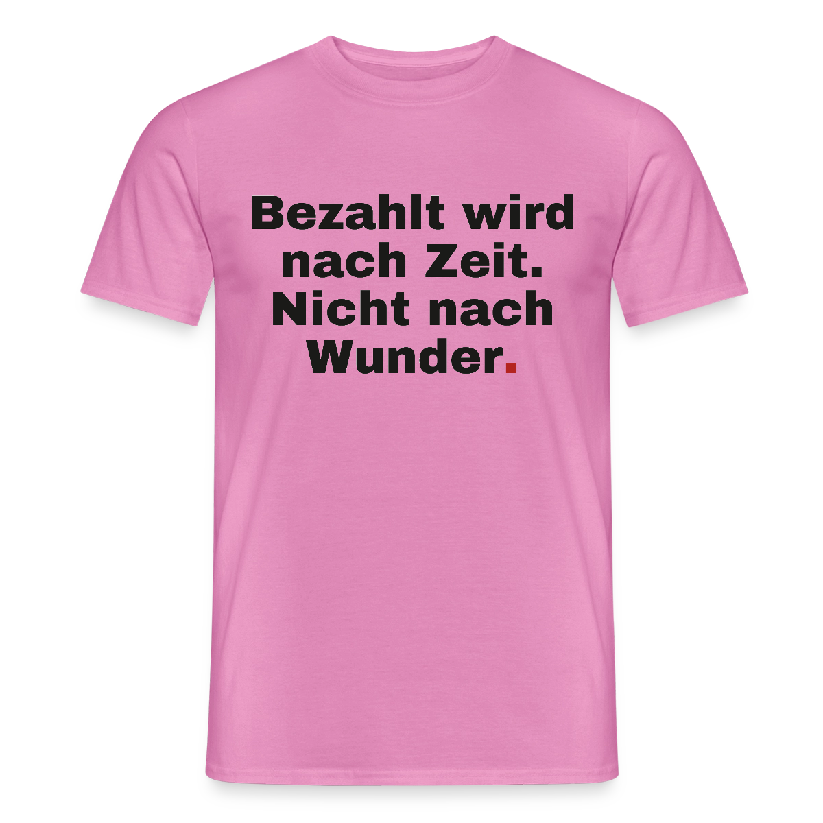 "Bezahlt wird nach Zeit. Nicht nach Wunder." Motiv-T-Shirt für Männer, Farbe Pink
