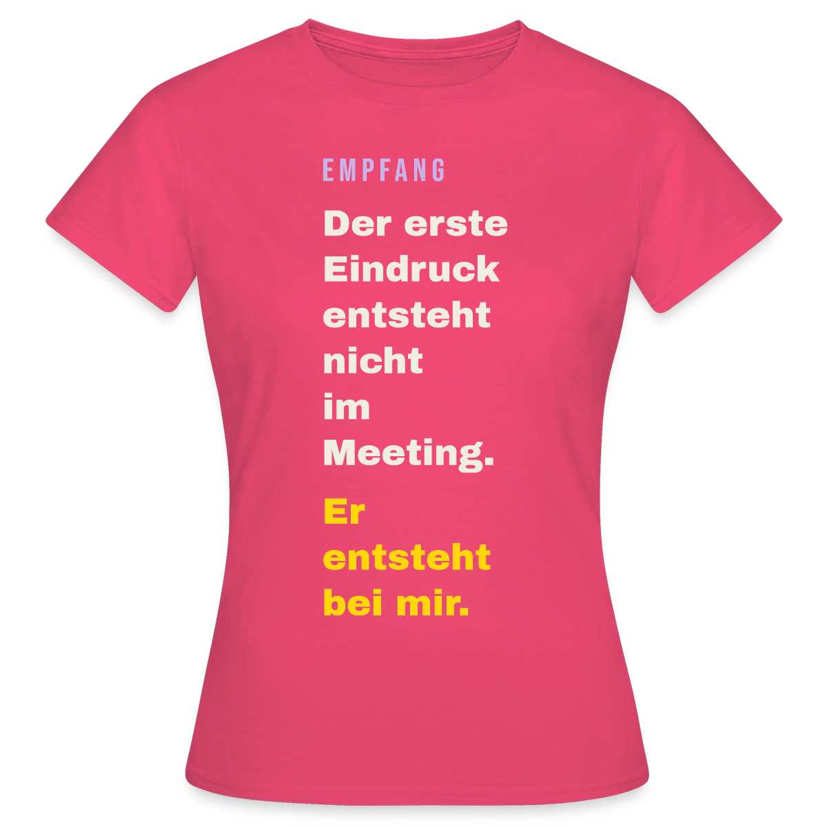 Der erste Eindruck entsteht nicht im Meeting. Er entsteht bei mir. Motiv-T-Shirt für Frauen, Farbe Azalea