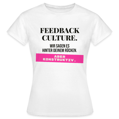 Feedback Culture. Wir sagen es hinter deinem Rücken. Aber konstruktiv. Motiv-T-Shirt für Frauen, Farbe Weiß