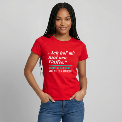 "Ich hol mir mal nen Kaffee. Meine Vertretung: vor sieben Stunden." Motiv-T-Shirt für Frauen, Farbe Rot