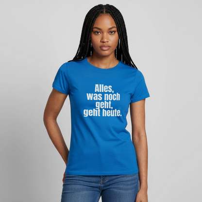 "Alles, was noch geht, geht heute." Motiv-T-Shirt für Frauen, Farbe Royalblau
