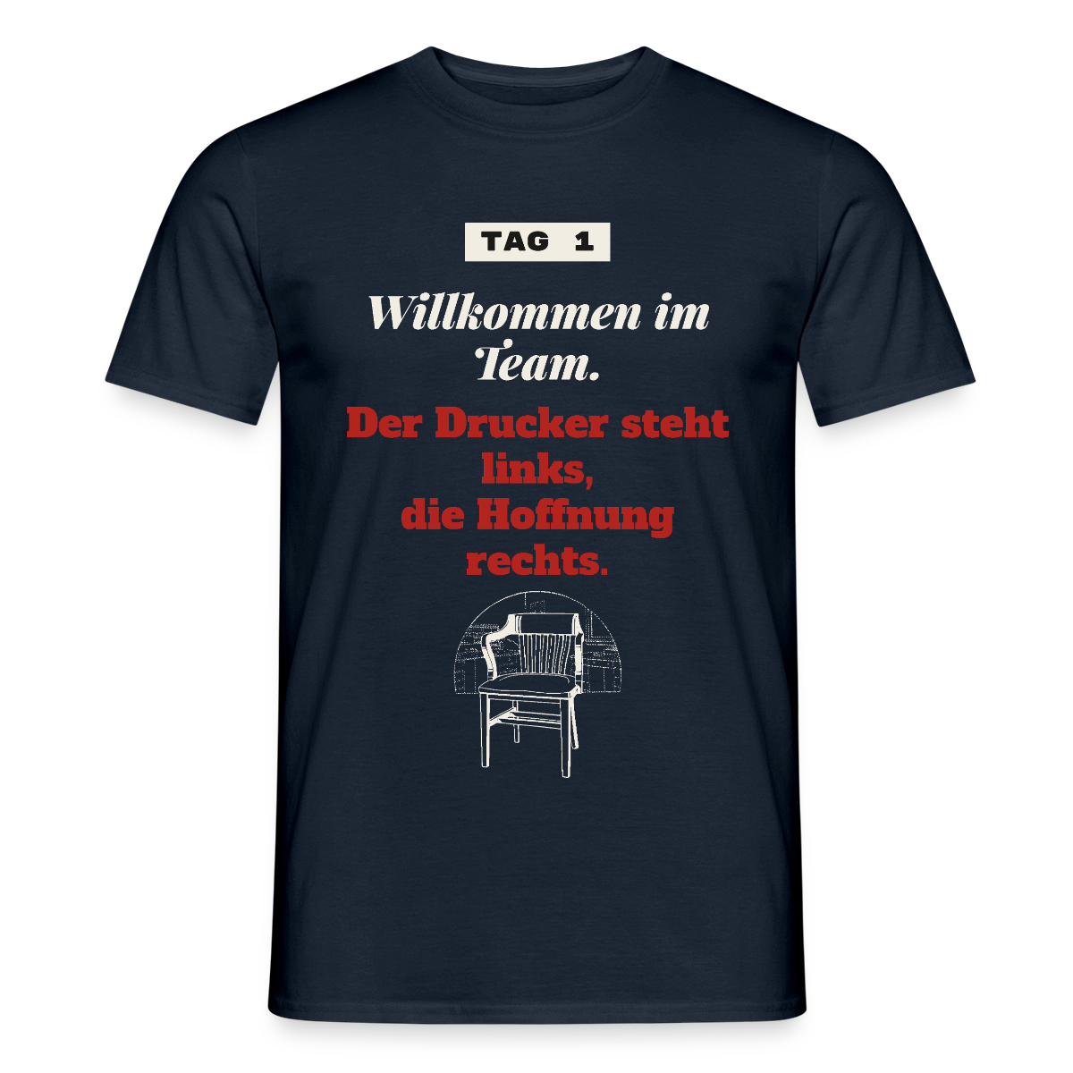 Willkommen im Team. Der Drucker steht links, die Hoffnung rechts. Motiv-T-Shirt für Männer, Farbe Navy