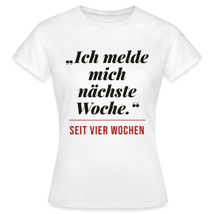 Ich melde mich nächste Woche. Seit vier Wochen. Motiv-T-Shirt für Frauen, Farbe Weiß
