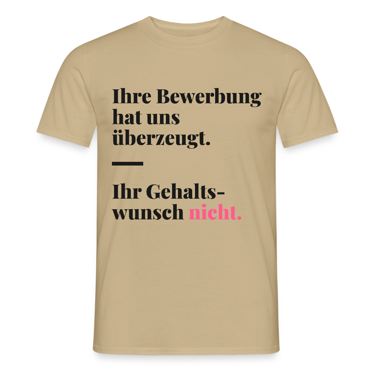 Ihre Bewerbung hat uns überzeugt. Ihr Gehaltswunsch nicht. Motiv-T-Shirt für Männer, Farbe Sandbeige