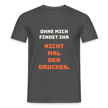 Ohne mich findet ihr nicht mal den Drucker. Motiv-T-Shirt für Männer, Farbe Anthrazit