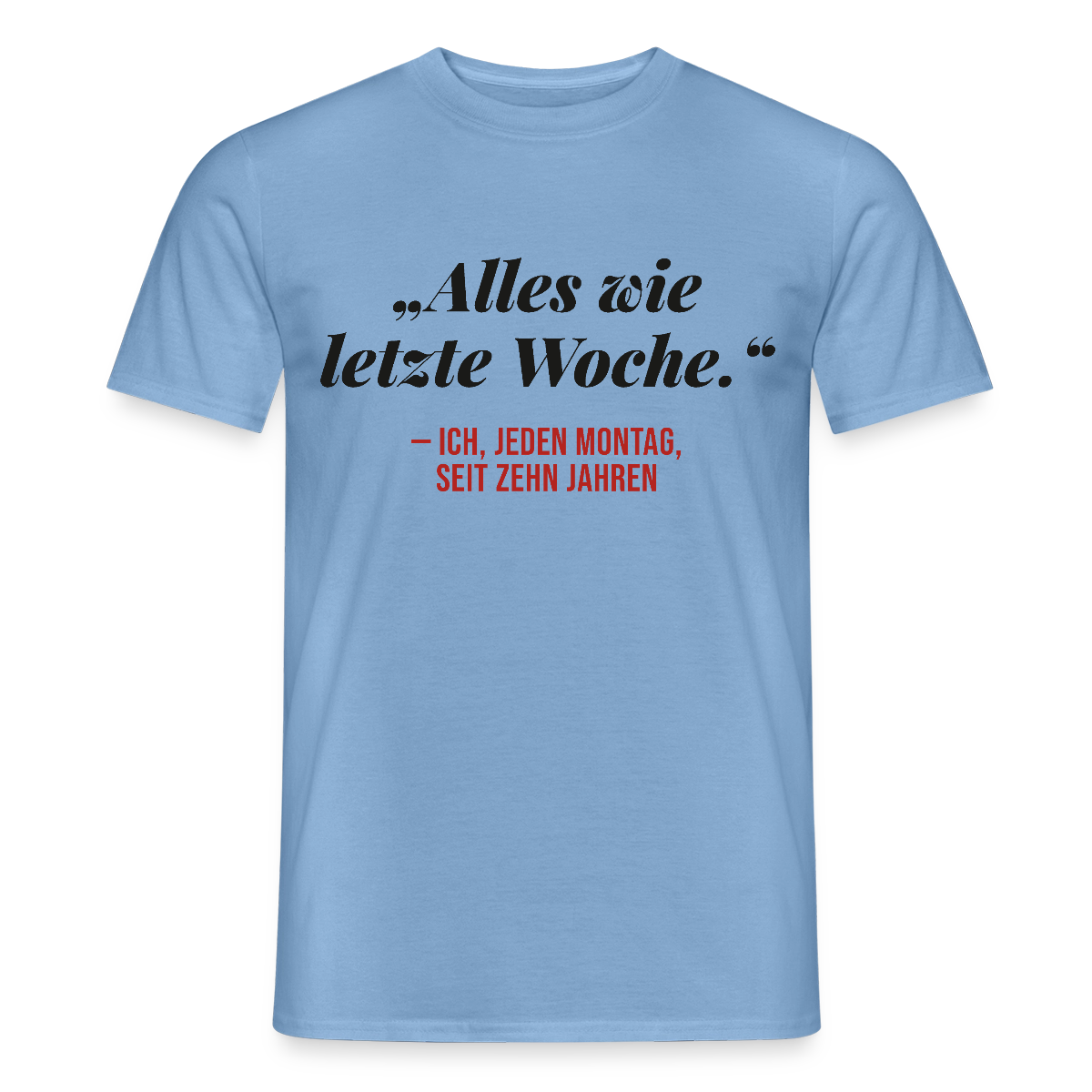 Alles wie letzte Woche. Ich, jeden Montag, seit zehn Jahren Motiv-T-Shirt für Männer, Farbe Carolina Blue