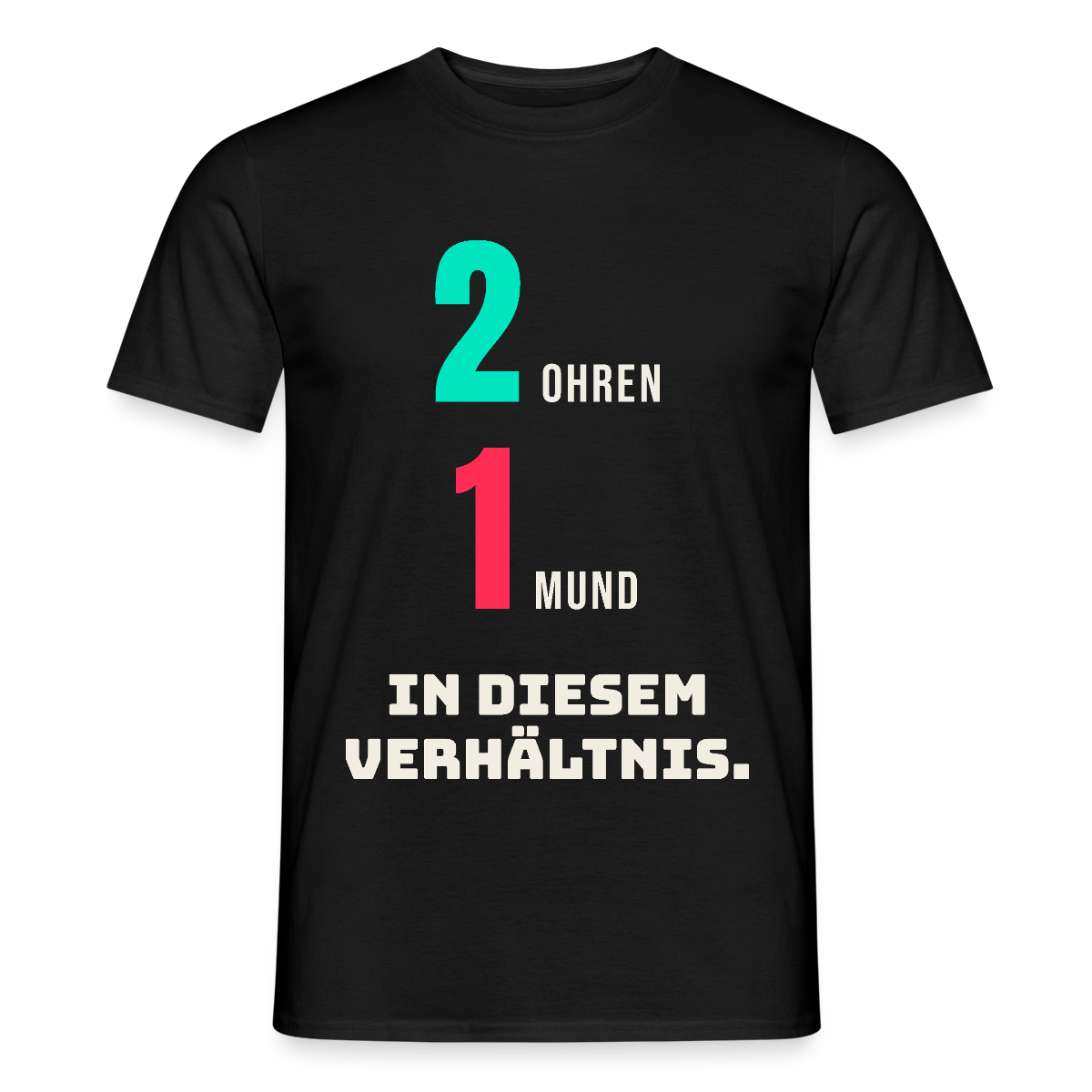 2 Ohren. 1 Mund. In diesem Verhältnis. Motiv-T-Shirt für Männer, Farbe Schwarz