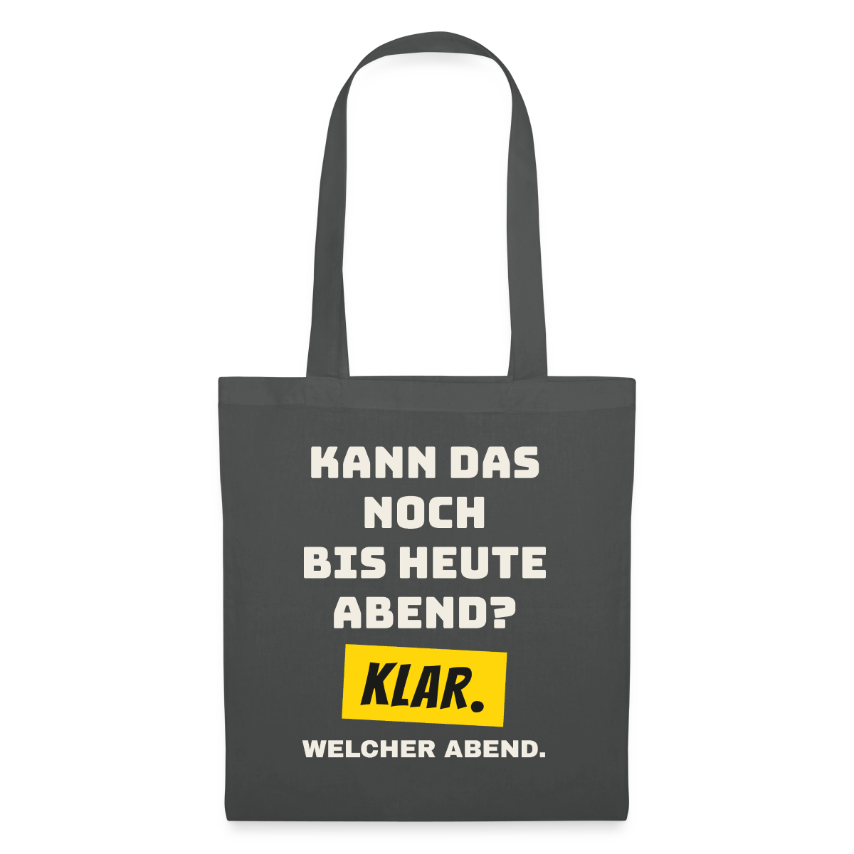 Kann das noch bis heute Abend? Klar. Welcher Abend. Stoffbeutel, Farbe Graphite