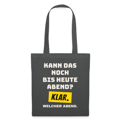 Kann das noch bis heute Abend? Klar. Welcher Abend. Stoffbeutel, Farbe Graphite