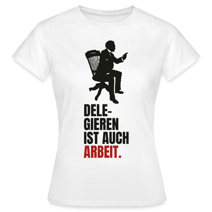 Delegieren ist auch Arbeit. Motiv-T-Shirt für Frauen, Farbe Weiß
