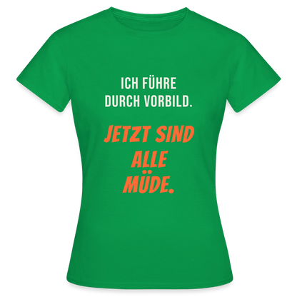 Ich führe durch Vorbild. Jetzt sind alle müde. Motiv-T-Shirt für Frauen, Farbe Kelly Green