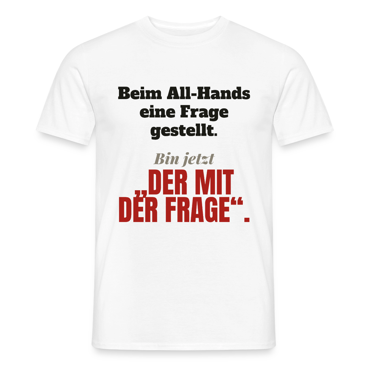 Beim All-Hands eine Frage gestellt. Bin jetzt der mit der Frage. Motiv-T-Shirt für Männer, Farbe Weiß