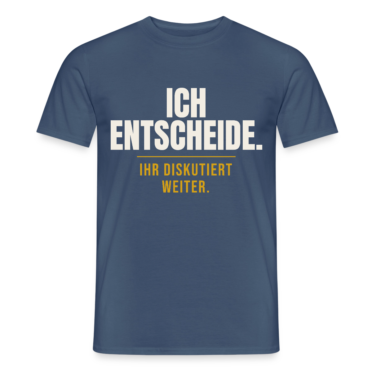 Ich entscheide. Ihr diskutiert weiter. Motiv-T-Shirt für Männer, Farbe Dunkles Denimblau