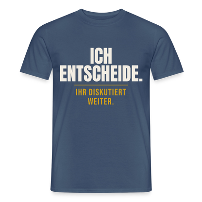Ich entscheide. Ihr diskutiert weiter. Motiv-T-Shirt für Männer, Farbe Dunkles Denimblau
