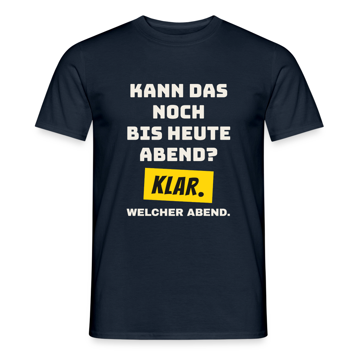 Kann das noch bis heute Abend? Klar. Welcher Abend. Motiv-T-Shirt für Männer, Farbe Navy