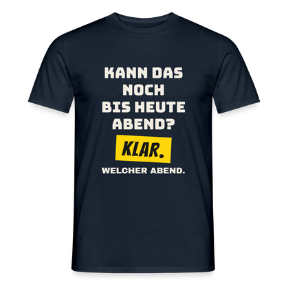 Kann das noch bis heute Abend? Klar. Welcher Abend. Motiv-T-Shirt für Männer, Farbe Navy