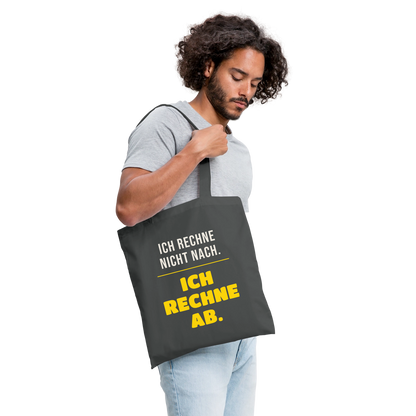 "Ich rechne nicht nach. Ich rechne ab." Stoffbeutel, Farbe Graphite