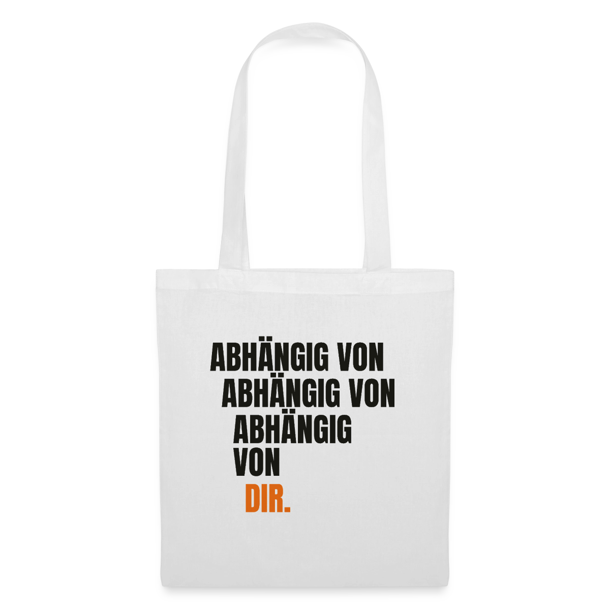 Abhängig von abhängig von abhängig von dir. Stoffbeutel, Farbe Weiß