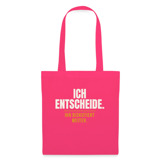 Ich entscheide. Ihr diskutiert weiter. Stoffbeutel, Farbe Azalea
