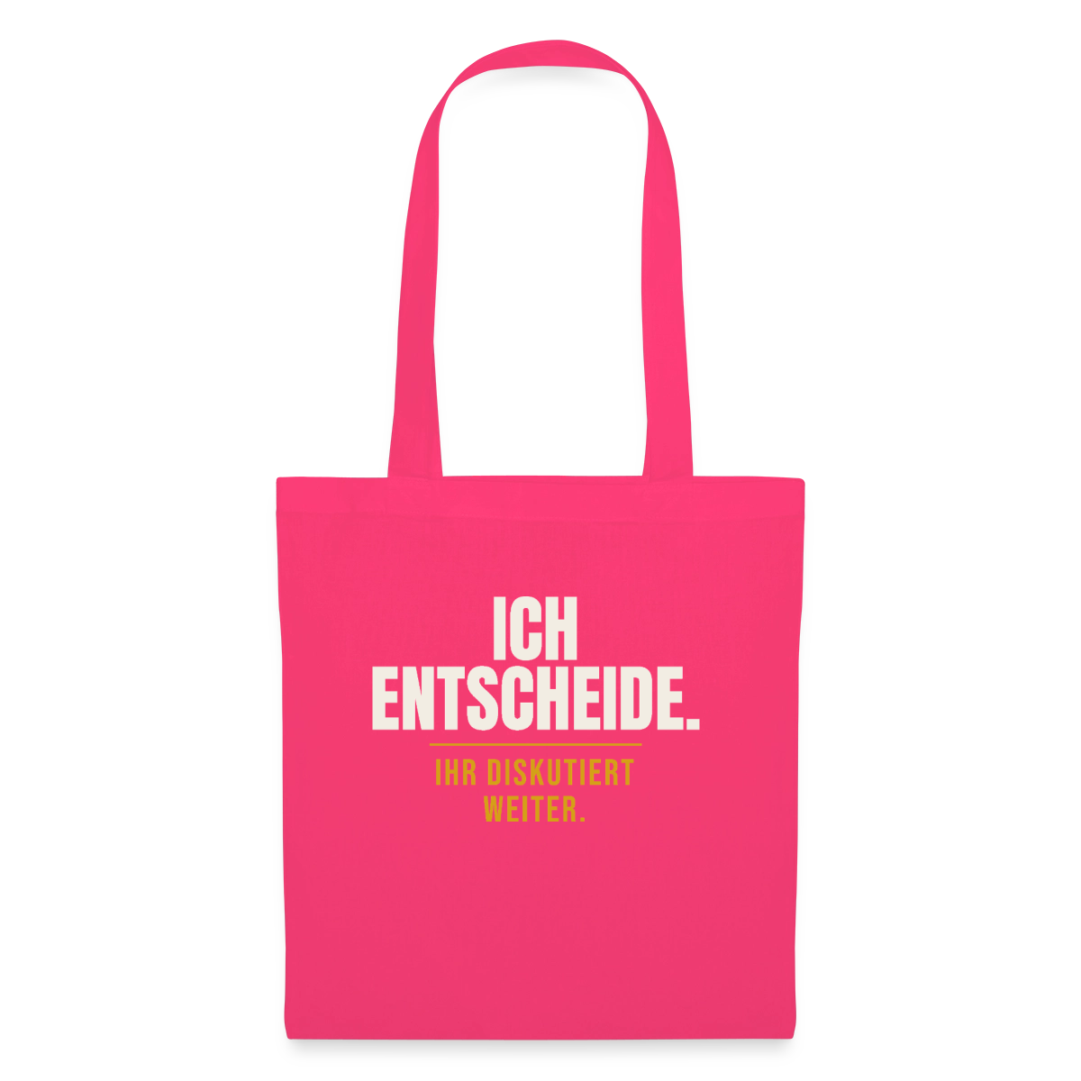 Ich entscheide. Ihr diskutiert weiter. Stoffbeutel, Farbe Azalea
