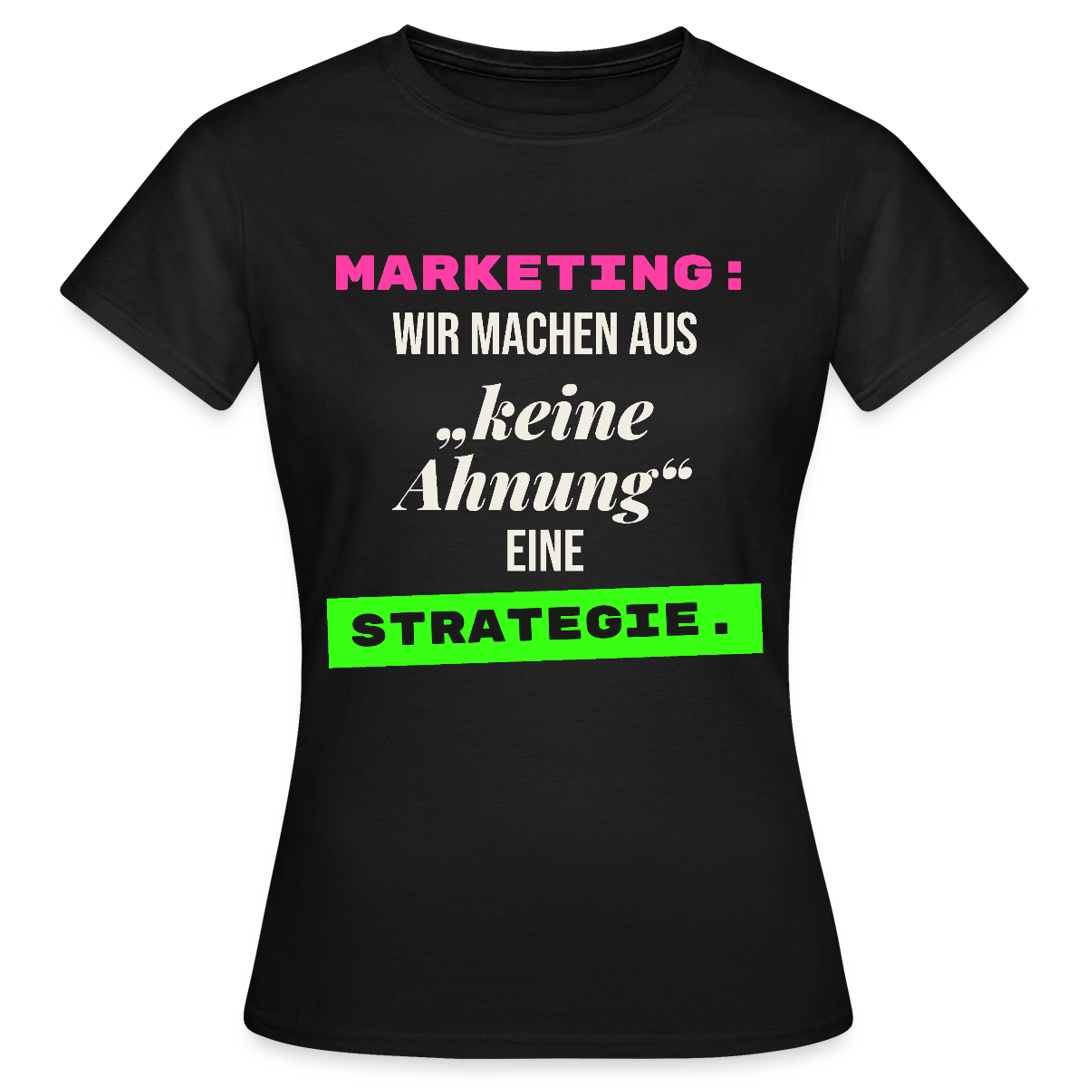 Marketing: Wir machen aus keine Ahnung eine Strategie. Motiv-T-Shirt für Frauen, Farbe Schwarz