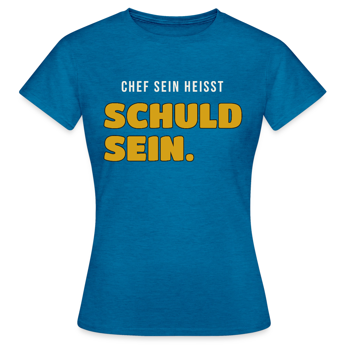 Chef sein heißt schuld sein. Motiv-T-Shirt für Frauen, Farbe Antikblaues Saphir meliert