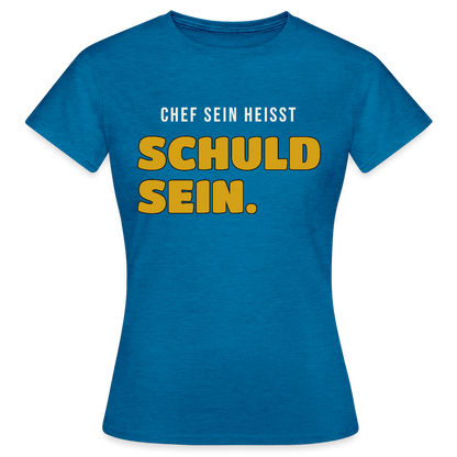 Chef sein heißt schuld sein. Motiv-T-Shirt für Frauen, Farbe Antikblaues Saphir meliert
