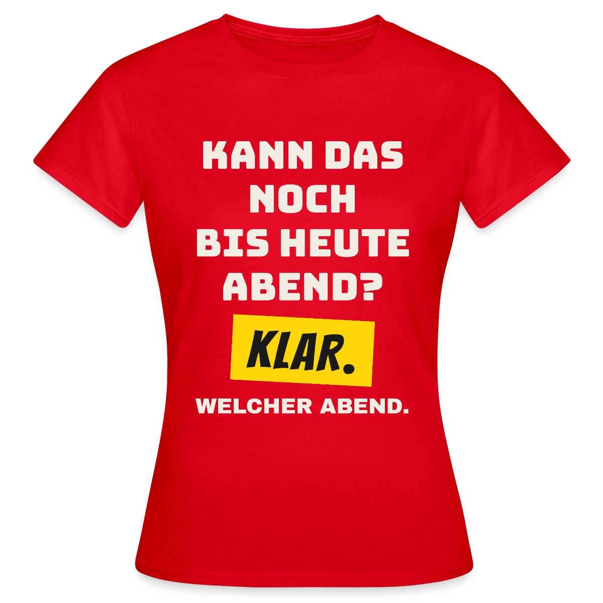 Kann das noch bis heute Abend? Klar. Welcher Abend. Motiv-T-Shirt für Frauen, Farbe Rot