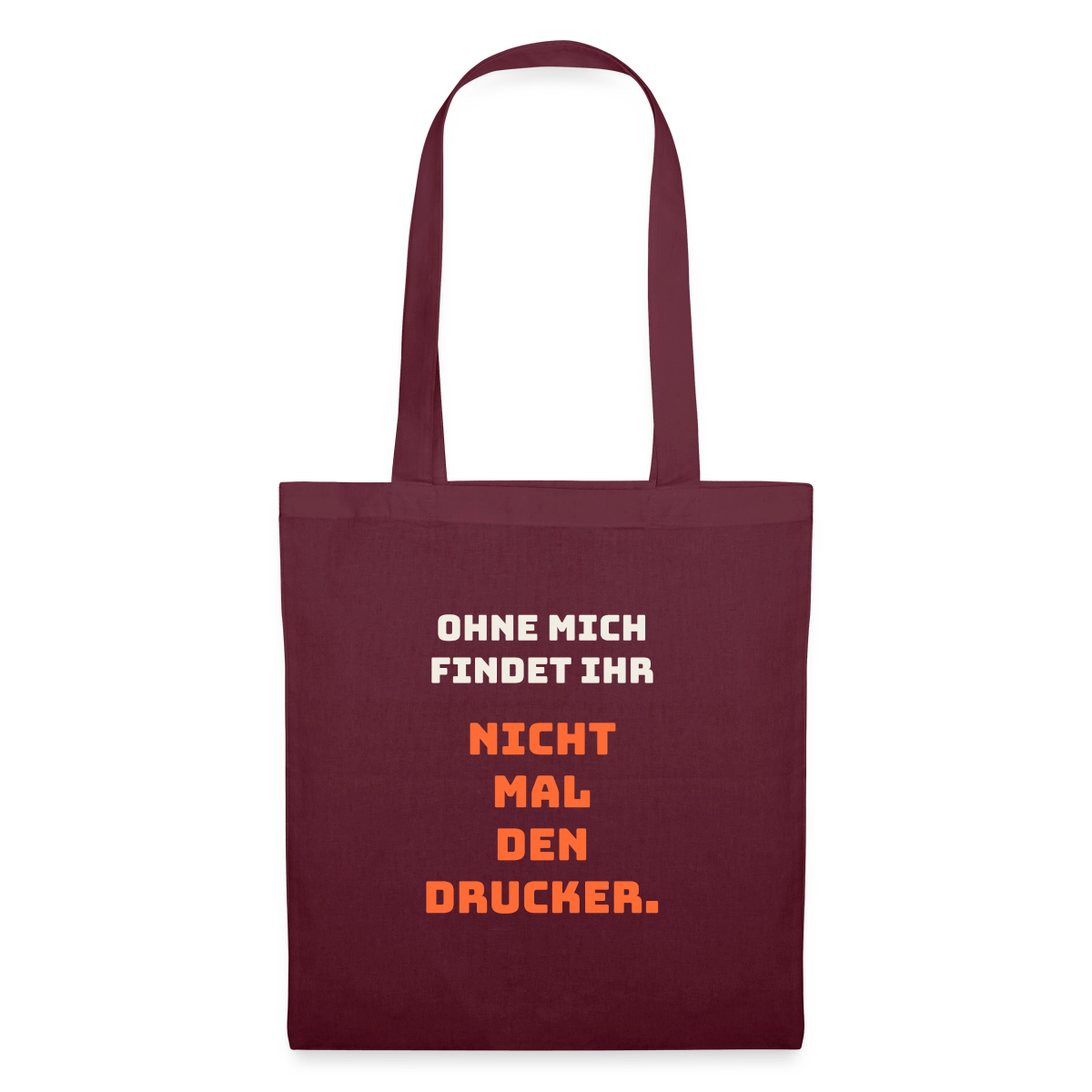 Ohne mich findet ihr nicht mal den Drucker. Stoffbeutel, Farbe Burgunderrot