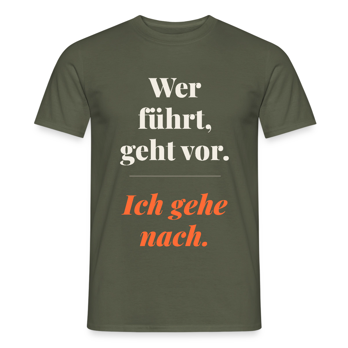 Wer führt, geht vor. Ich gehe nach. Motiv-T-Shirt für Männer, Farbe Militärgrün
