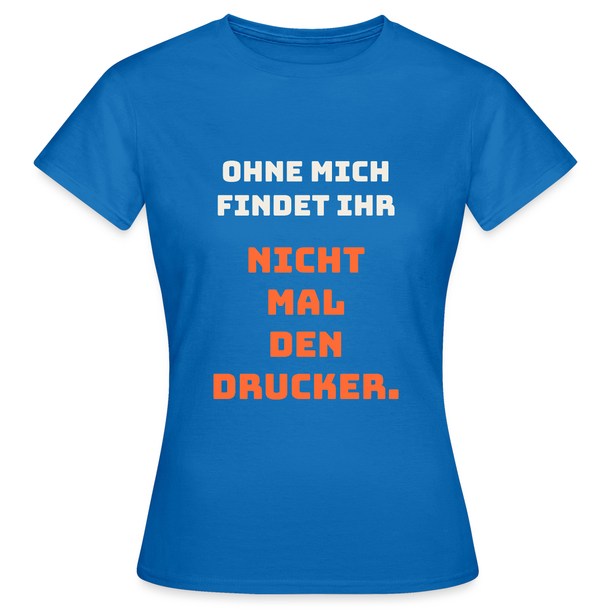 Ohne mich findet ihr nicht mal den Drucker. Motiv-T-Shirt für Frauen, Farbe Royalblau